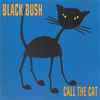 Black Bush (2) - Call The Cat