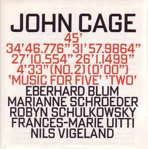 45' / 34'46.776" / 31'57.9864" / 27'10.554" / 26'1.1499" / 4'33" / Music For Five / Two - John Cage - Eberhard Blum / Marianne Schroeder / Robyn Schulkowsky / Frances-Marie Uitti / Nils Vigeland