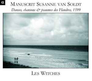 Les Witches - Manuscrit Susanne Van Soldt (Danses, Chansons & Psaumes Des Flandres, 1599)