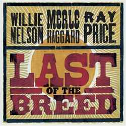 Last Of The Breed - Willie Nelson / Merle Haggard / Ray Price