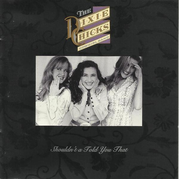 The Dixie Chicks Cowgirl Band – Shouldn't A Told You That (1993