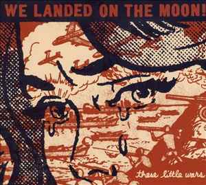 We Landed On The Moon! - These Little Wars album cover