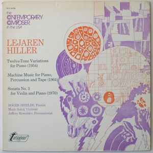 Lejaren Hiller - Twelve-Tone Variations For Piano / Machine Music For Piano, Percussion And Tape / Sonata No. 3 For Violin And Piano album cover