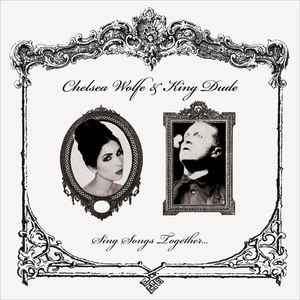 Sing Songs Together... - Chelsea Wolfe & King Dude