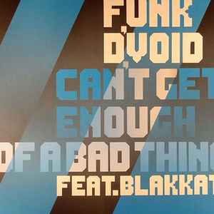 Funk D'Void Feat. Blakkat - Can't Get Enough Of A Bad Thing