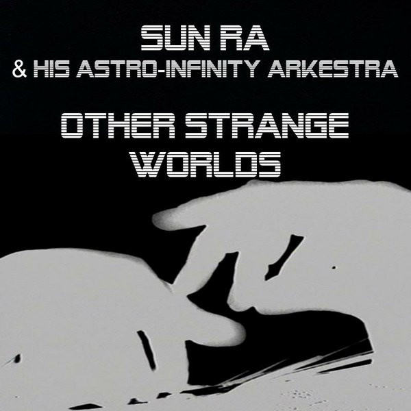 Sun Ra & His Astro-Infinity Arkestra – Other Strange Worlds (2014