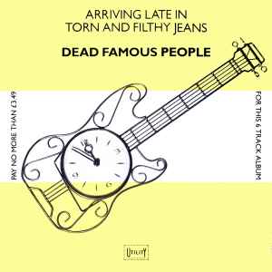 Arriving Late In Torn And Filthy Jeans - Dead Famous People