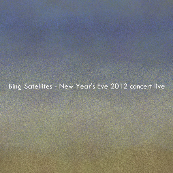 lataa albumi Bing Satellites - New Years Eve 2012 Concert Live