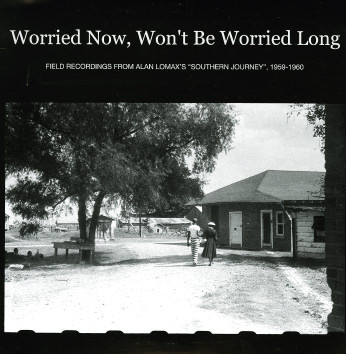 Worried Now, Won't Be Worried Long: Field Recordings From Alan