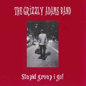 The Grizzly Adams Band - Stupid Group I Go! album cover