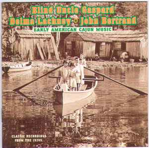 Early American Cajun Music - Blind Uncle Gaspard / Delma Lachney / John Bertrand