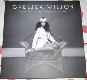 Chelsea Wilson - I Hope You'll Be Very Unhappy Without Me album cover