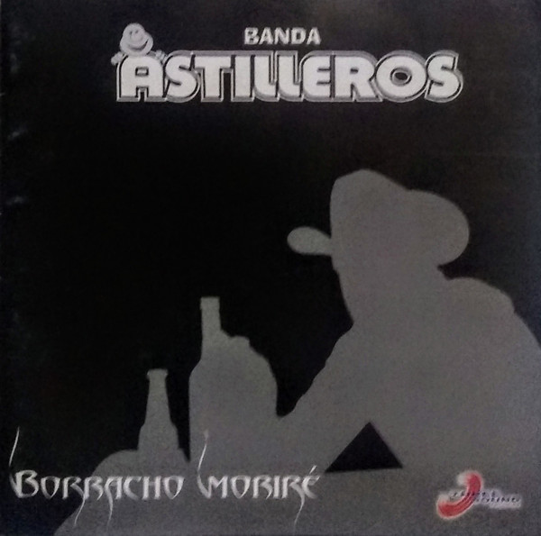 Banda Astilleros – Borracho Moriré (2005, CD) - Discogs