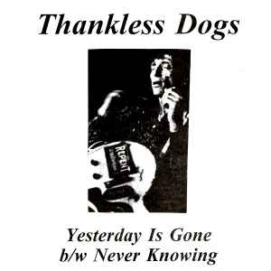 Yesterday Is Gone b/w Never Knowing - Thankless Dogs