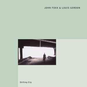 John Foxx & Louis Gordon - Shifting City