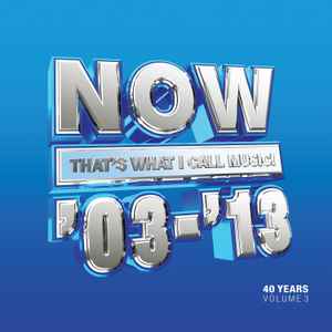 Various - Now That's What I Call 40 Years: Volume 3 2003-2013