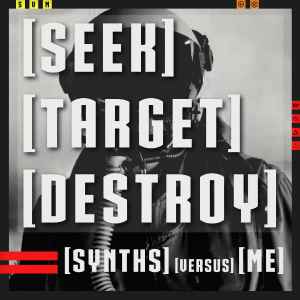 [Seek] [Target] [Destroy] - Synths Versus Me