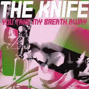The Knife - You Take My Breath Away