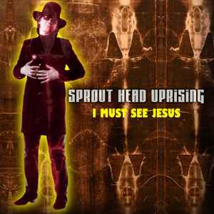 Sprout Head Uprising - I Must See Jesus album cover
