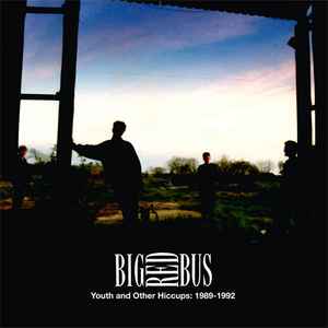 Big Red Bus - Youth And Other Hiccups: 1989-1992