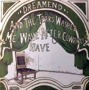 And The Tears Washed Me, Wave After Cowardly Wave - Dreamend