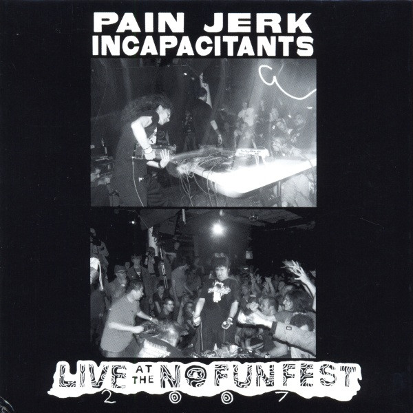 Pain Jerk / Incapacitants – Live At The No Fun Fest 2007 (2007, CD