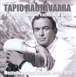 Tapio Rautavaara - En Päivääkään Vaihtaisi Pois - Mestarin Parhaat Vuosilta 1949-1979 album cover