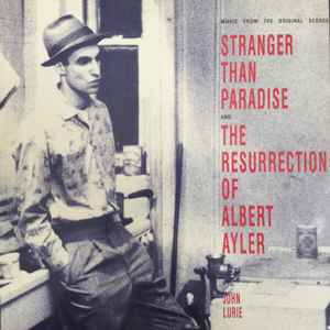 John Lurie - Stranger Than Paradise And The Resurrection Of Albert Ayler (Music From The Original Scores) album cover