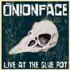 Onionface - Live At The Glue Pot
