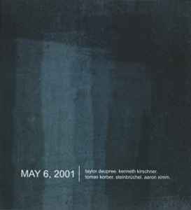 May 6, 2001 - Taylor Deupree / Kenneth Kirschner / Tomas Korber / Steinbrüchel / Aaron Ximm
