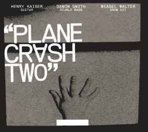 Plane Crash Two - Henry Kaiser / Damon Smith / Weasel Walter