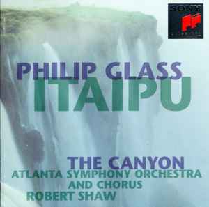 Itaipu / The Canyon - Philip Glass - Atlanta Symphony Orchestra And Chorus, Robert Shaw