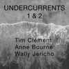 Tim Clément*, Anne Bourne, Wally Jericho - Undercurrents 1 & 2