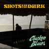 Shots In The Dark - Chicken Blues