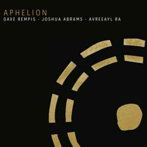 Aphelion - Dave Rempis - Joshua Abrams - Avreeayl Ra