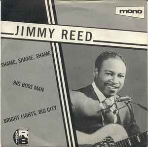 Jimmy Reed - Shame, Shame, Shame / Big Boss Man / Bright Lights, Big City