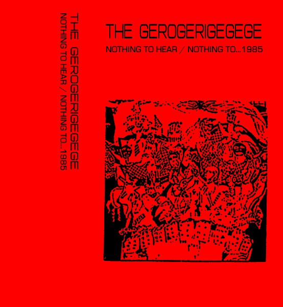 The Gerogerigegege – Nothing To Hear / Nothing To...1985 (1994, CD