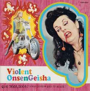 Violent Onsen Geisha - Que Sera, Sera (Things Go From Bad To Worse) album cover