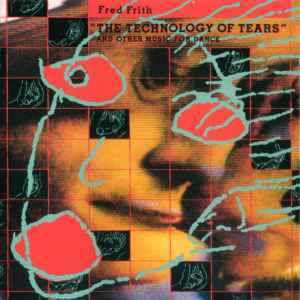 Fred Frith - The Technology Of Tears (And Other Music For Dance And Theatre) album cover