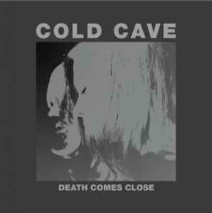 Death Comes Close - Cold Cave