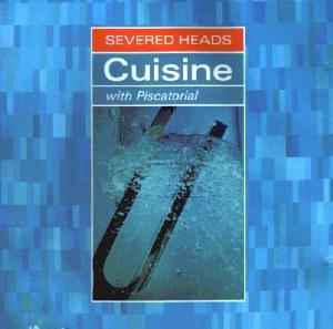 Severed Heads - Cuisine (With Piscatorial)