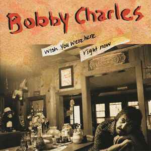 Bobby Charles - Wish You Were Here Right Now album cover
