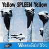 Yellow Spleen Yellow - Wanna Hold You