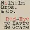Wilhelm Bros. & Co. - Red-Eye To Havre De Grace