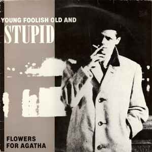 Flowers For Agatha - Young Foolish Old And Stupid