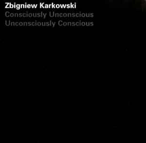 Consciously Unconscious Unconsciously Conscious - Zbigniew Karkowski