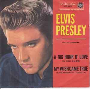 Elvis Presley Con The Jordanaires – A Big Hunk O' Love (Un Sacco D'Amore) / My  Wish Came True (Il Mio Desiderio Si È Avverato) (1959, Vinyl) - Discogs