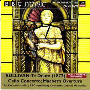 Te Deum (1872), Cello Concerto, Macbeth Overture - Sullivan - Paul Watkins, BBC Symphony Orchestra, Charles Mackerras