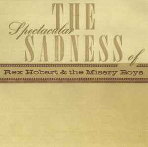Rex Hobart And The Misery Boys - The Spectacular Sadness Of