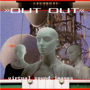 Virtual Sound Images - >>Out Out<<